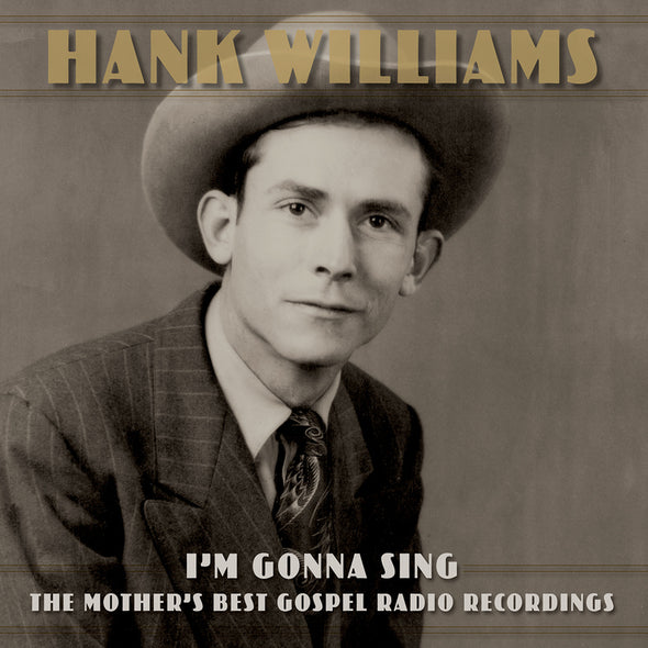 Hank Williams I’m Gonna Sing: The Mother’s Best Gospel Radio Recordings - (M) (ONLINE ONLY!!)