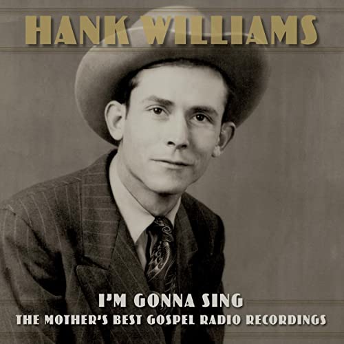 Hank Williams I’m Gonna Sing: The Mother’s Best Gospel Radio Recordings - (M) (ONLINE ONLY!!)