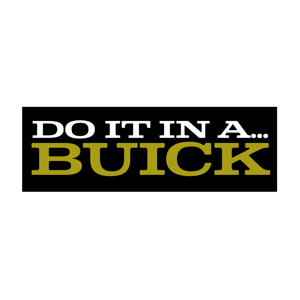 Do it in a Buick bumper sticker