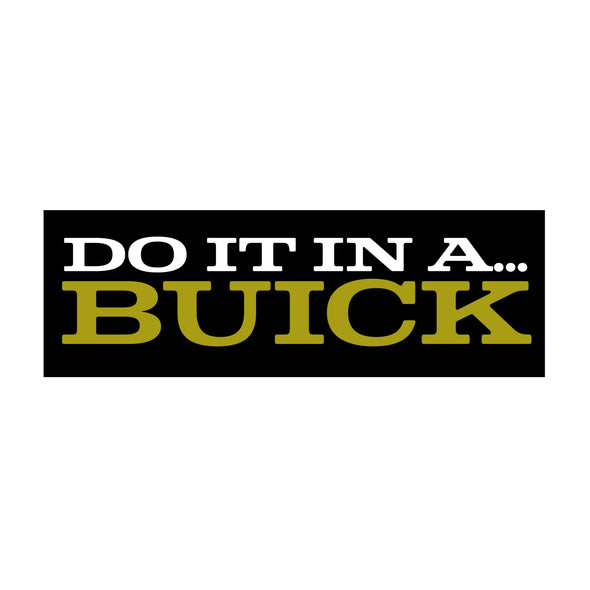 Do it in a Buick bumper sticker