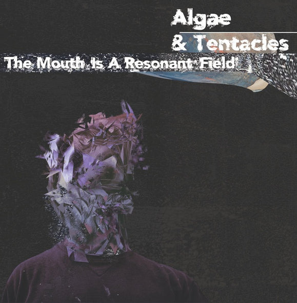 ALGAE & TENTACLES The Mouth is a Resonant Field