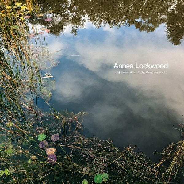 ANNEA LOCKWOOD Becoming Air / Into the Vanishing Point