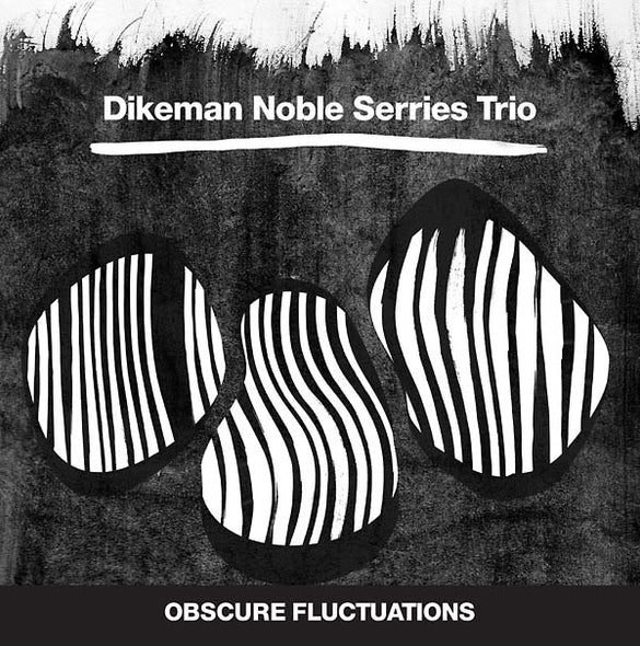 DIKEMAN NOBLE SERRIES TRIO Obscure Fluctuations
