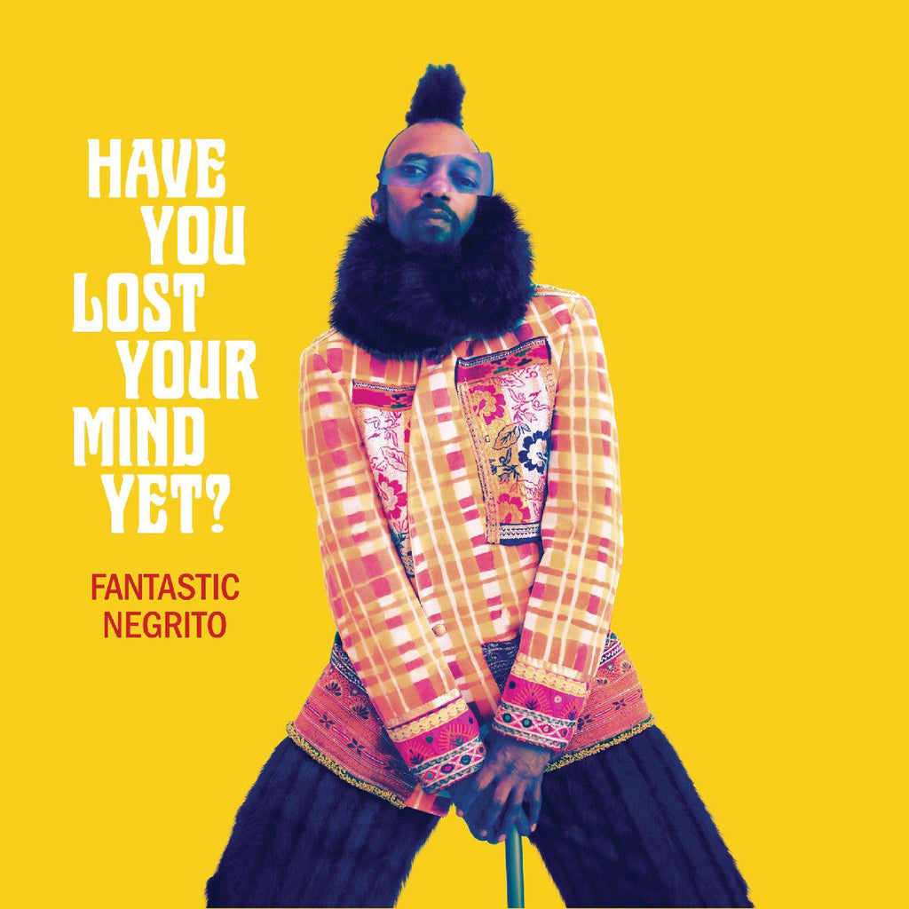 Fantastic Negrito Have You Lost Your Mind Yet?