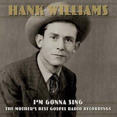 Hank Williams I’m Gonna Sing: The Mother’s Best Gospel Radio Recordings - (M) (ONLINE ONLY!!)