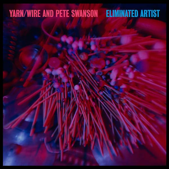 YARN/WIRE AND PETE SWANSON Eliminated Artist